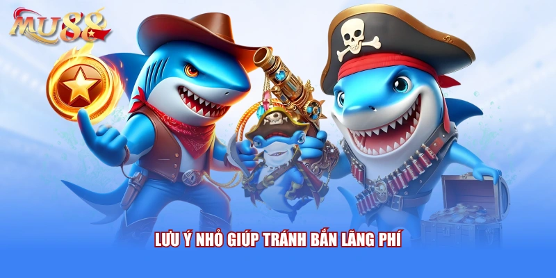 Lưu ý nhỏ giúp tránh bắn lãng phí